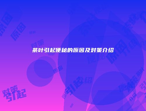 茶叶引起便秘的原因及对策介绍