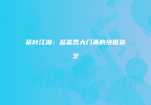 茶叶江湖：品鉴各大门派的绝世茶艺