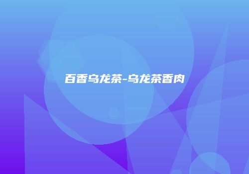 百香乌龙茶-乌龙茶香肉