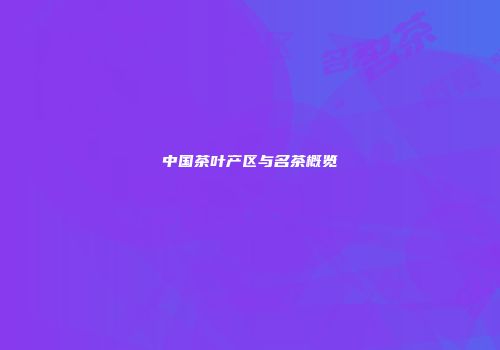中国茶叶产区与名茶概览