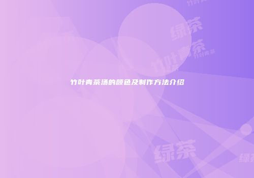 竹叶青茶汤的颜色及制作方法介绍