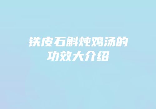 铁皮石斛炖鸡汤的功效大介绍