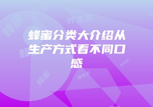 蜂蜜分类大介绍从生产方式看不同口感