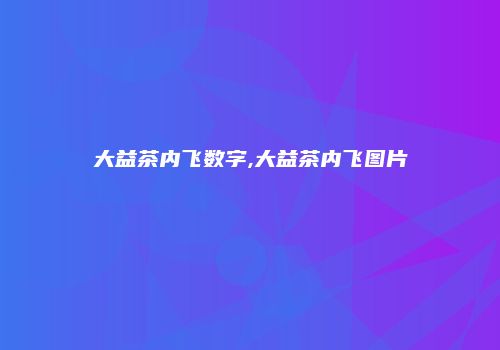 大益茶内飞数字,大益茶内飞图片