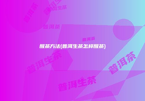 醒茶方法(普洱生茶怎样醒茶)