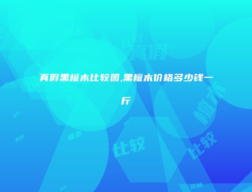 真假黑檀木比较图,黑檀木价格多少钱一斤