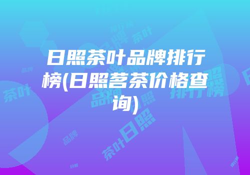 日照茶叶品牌排行榜(日照茗茶价格查询)