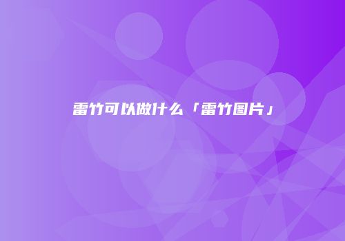 雷竹可以做什么「雷竹图片」