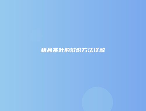 极品茶叶的辩识方法详解