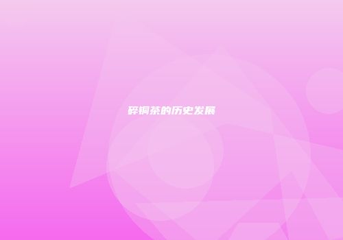 碎铜茶的历史发展