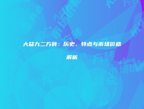 大益九二方砖：历史、特点与市场价格解析