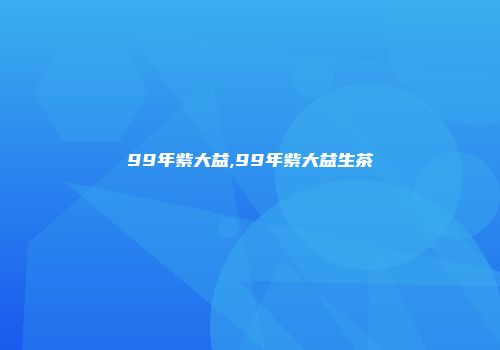99年紫大益,99年紫大益生茶