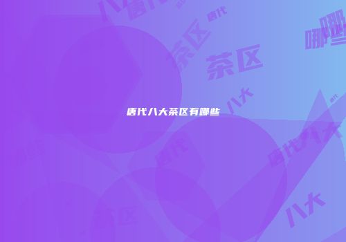 唐代八大茶区有哪些