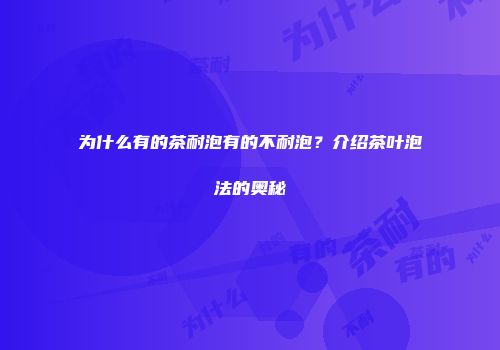 为什么有的茶耐泡有的不耐泡？介绍茶叶泡法的奥秘