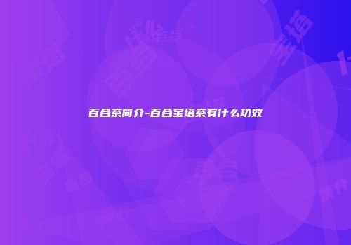 百合茶简介-百合宝塔茶有什么功效