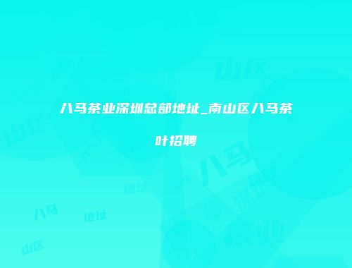 八马茶业深圳总部地址_南山区八马茶叶招聘