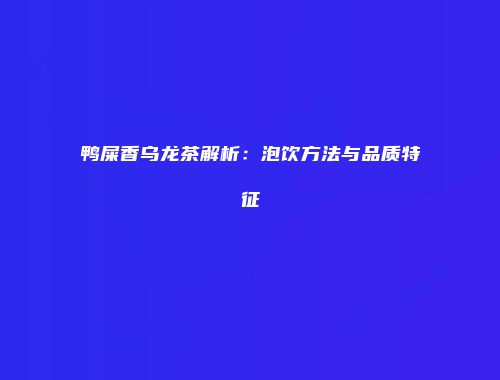 鸭屎香乌龙茶解析：泡饮方法与品质特征