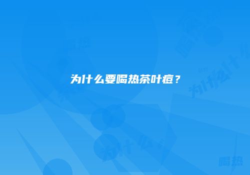 为什么要喝热茶叶痘？