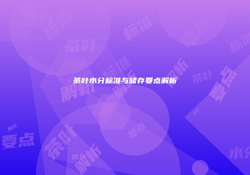 茶叶水分标准与储存要点解析