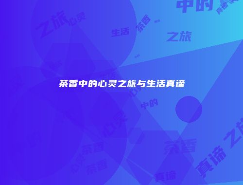 茶香中的心灵之旅与生活真谛