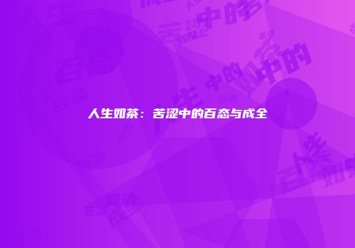 人生如茶：苦涩中的百态与成全