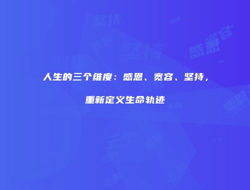 人生的三个维度：感恩、宽容、坚持，重新定义生命轨迹
