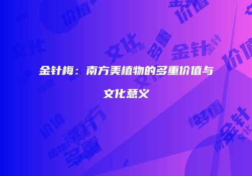 金针梅：南方美植物的多重价值与文化意义