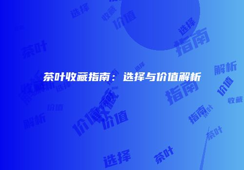 茶叶收藏指南：选择与价值解析