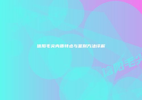 信阳毛尖内质特点与鉴别方法详解