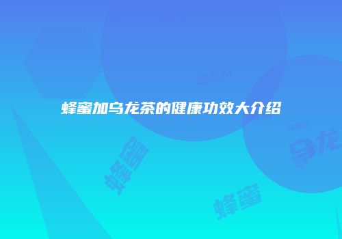 蜂蜜加乌龙茶的健康功效大介绍