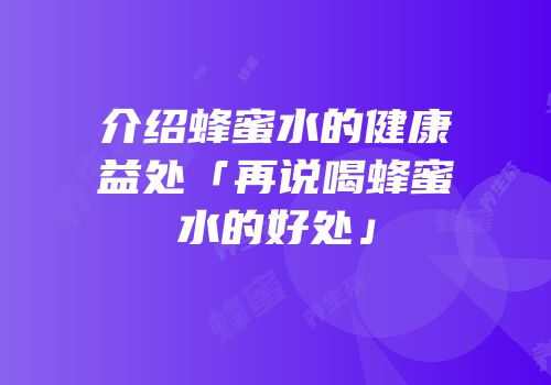 介绍蜂蜜水的健康益处「再说喝蜂蜜水的好处」