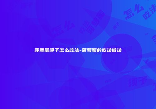菠萝蜜须子怎么吃法-菠萝蜜的吃法做法