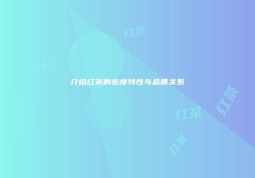 介绍红茶的密度特性与品质关系