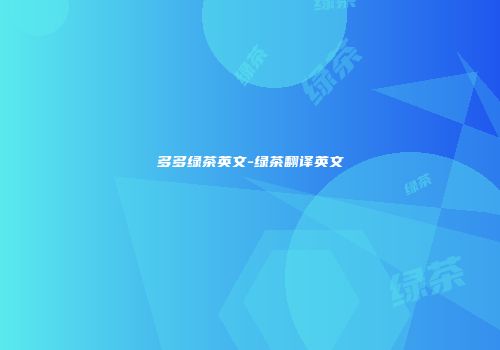 多多绿茶英文-绿茶翻译英文