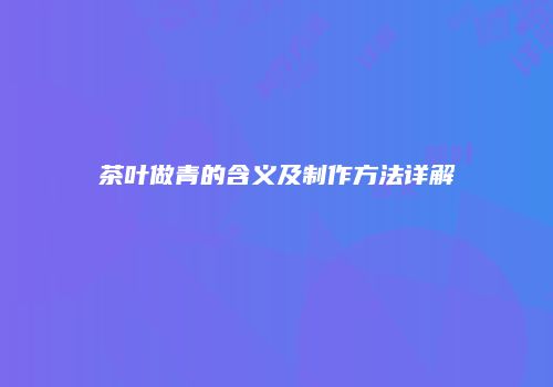 茶叶做青的含义及制作方法详解