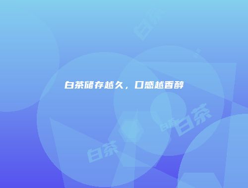白茶储存越久，口感越香醇