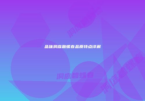 品味洞庭碧螺春品质特点详解