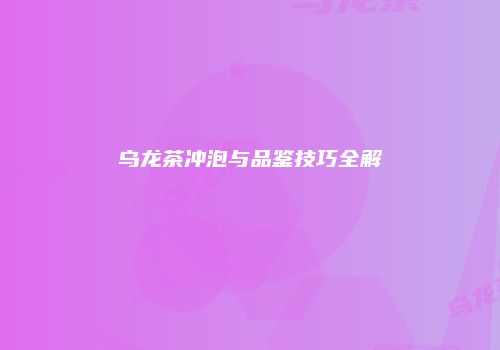 乌龙茶冲泡与品鉴技巧全解