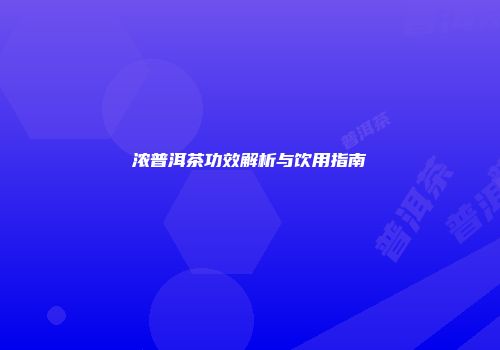 浓普洱茶功效解析与饮用指南