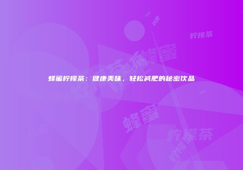 蜂蜜柠檬茶：健康美味，轻松减肥的秘密饮品