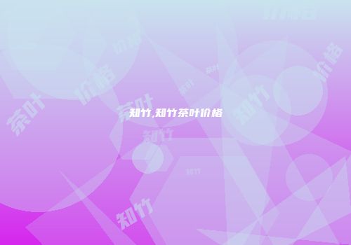 知竹,知竹茶叶价格