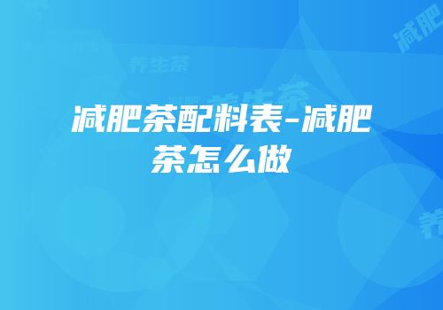 减肥茶配料表-减肥茶怎么做