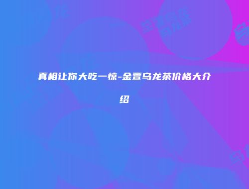 真相让你大吃一惊-金萱乌龙茶价格大介绍