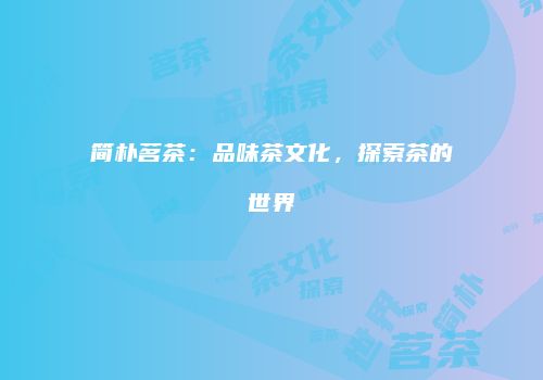 简朴茗茶：品味茶文化，探索茶的世界