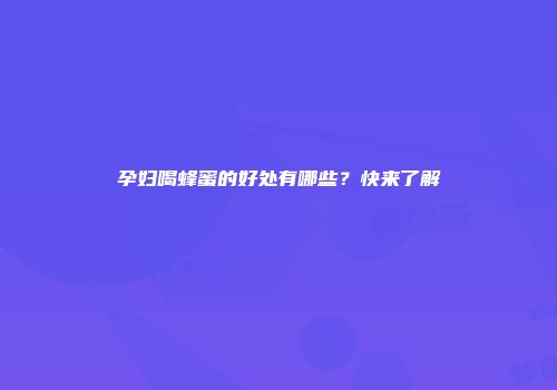 孕妇喝蜂蜜的好处有哪些？快来了解