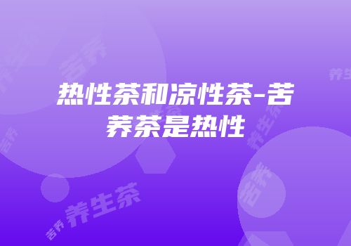 热性茶和凉性茶-苦荞茶是热性
