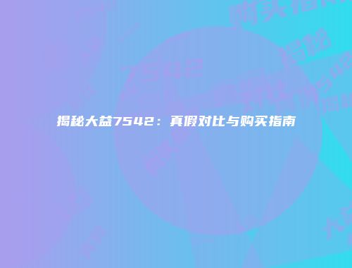 揭秘大益7542：真假对比与购买指南