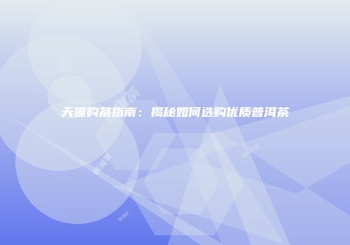 天猫购茶指南：揭秘如何选购优质普洱茶