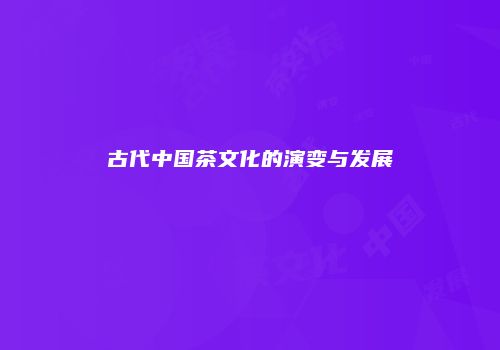 古代中国茶文化的演变与发展