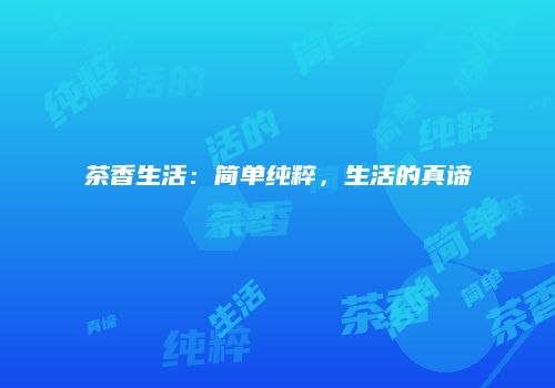 茶香生活：简单纯粹，生活的真谛